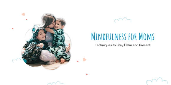 Mindfulness for Moms: Techniques to Stay Calm and Present